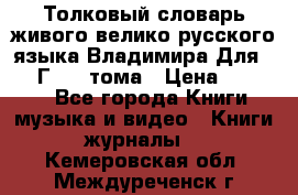 Толковый словарь живого велико русского языка Владимира Для 1956 Г.  4 тома › Цена ­ 3 000 - Все города Книги, музыка и видео » Книги, журналы   . Кемеровская обл.,Междуреченск г.